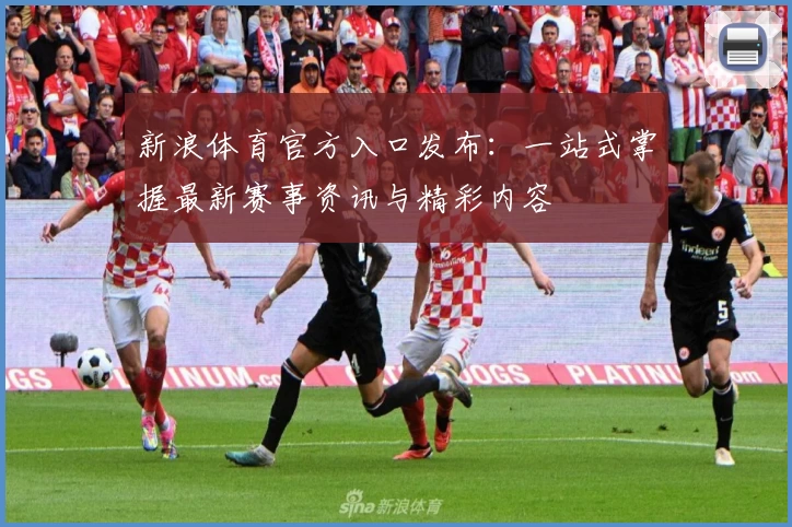 新浪体育官方入口发布：一站式掌握最新赛事资讯与精彩内容