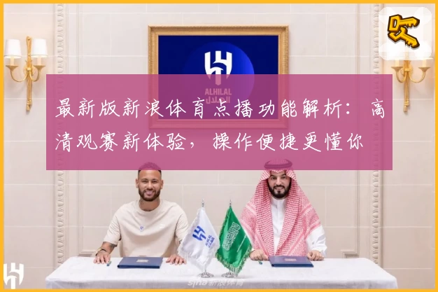 最新版新浪体育点播功能解析：高清观赛新体验，操作便捷更懂你