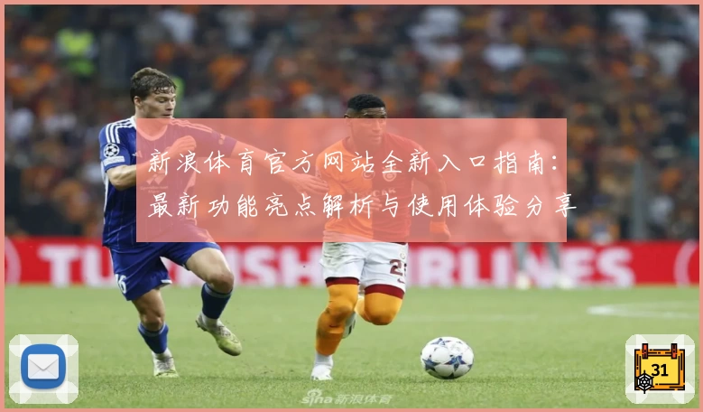 新浪体育官方网站全新入口指南:最新功能亮点解析与使用体验分享